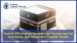 Komisi VIII Ungkap Manfaat dari Kampung Haji Indonesia, 400 Meter dari Masjidil Haram